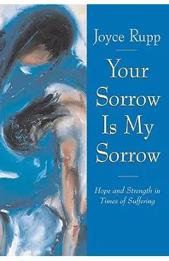 Your Sorrow Is My Sorrow: Hope and Strength in Times of Suffering - Joyce Rupp