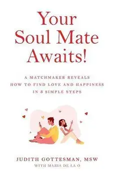 Your Soul Mate Awaits!: A Matchmaker Reveals How to Find Love and Happiness in 3 Simple Steps, Paperback/Judith Gottesman