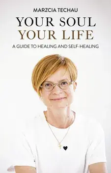 Your Soul, Your Life. A GUIDE TO HEALING AND SELF-HEALING, Paperback/Marzcia Techau