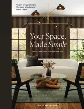 Your Space, Made Simple. Interior Design that's Approachable, Affordable, and Sustainable, Hardback/Ariel Magidson