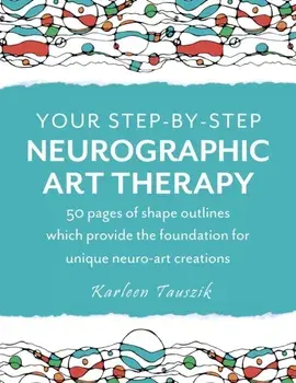 Your Step-by-Step Neurographic Art Therapy: 50 pages of shape outlines which provide the foundation for unique neuro art creations, Paperback/Karleen Tauszik
