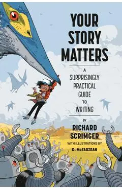 Your Story Matters: A Surprisingly Practical Guide to Writing - Richard Scrimger