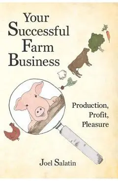 Your Successful Farm Business: Production, Profit, Pleasure - Joel Salatin