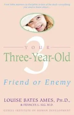 Your Three-Year-Old: Friend or Enemy - Louise Bates Ames