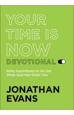 Your Time Is Now Devotional: Daily Inspirations to Go Get What God Has Given You - Jonathan Evans