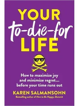 Your To-Die-For Life. How to Maximize Joy and Minimize Regret... Before Your Time Runs Out, Paperback/Karen Salmansohn