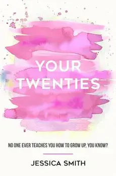 Your Twenties: No one ever teaches you how to grow up, you know?, Paperback/Jessica Smith