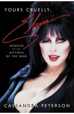 Yours Cruelly, Elvira: Memoirs of the Mistress of the Dark - Cassandra Peterson