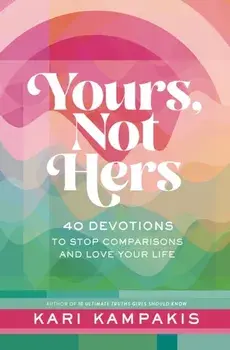 Yours, Not Hers. 40 Devotions to Stop Comparisons and Love Your Life, Hardback/Kari Kampakis