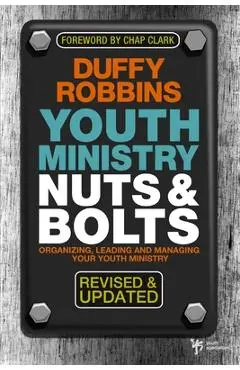 Youth Ministry Nuts & Bolts: Organizing, Leading and Managing Your Youth Ministry - Duffy Robbins