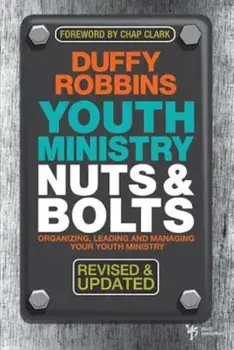 Youth Ministry Nuts & Bolts: Organizing, Leading and Managing Your Youth Ministry, Paperback/Duffy Robbins