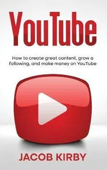 YouTube: How to create great content, grow a following, and make money on YouTube, Hardcover/Jacob Kirby
