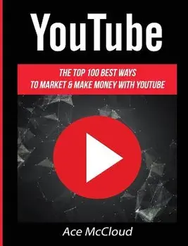 Youtube: The Top 100 Best Ways to Market & Make Money with Youtube, Hardcover/Ace McCloud