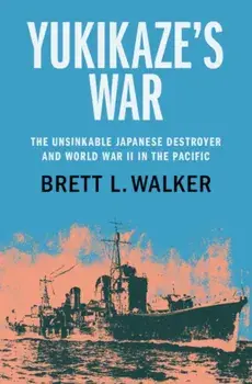 Yukikaze's War. The Unsinkable Japanese Destroyer and World War II in the Pacific, Hardback/***