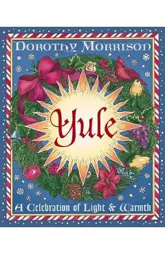 Yule: A Celebration of Light and Warmth - Dorothy Morrison