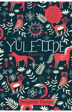 Yule-Tide Stories: A Collection of Scandinavian and North German Popular Tales and Traditions, From the Swedish, Danish, and German - Benjamin Thorpe