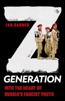 Z Generation. Into the Heart of Russia's Fascist Youth, Hardback/***