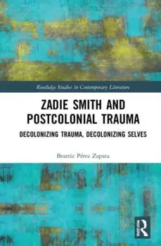 Zadie Smith and Postcolonial Trauma. Decolonising Trauma, Decolonising Selves, Paperback/***
