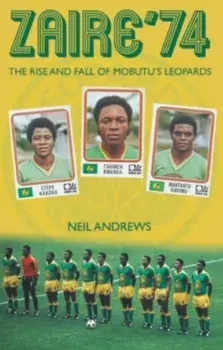 Zaire '74. The Rise and Fall of Mobutu's Leopards, Paperback/Neil Andrews