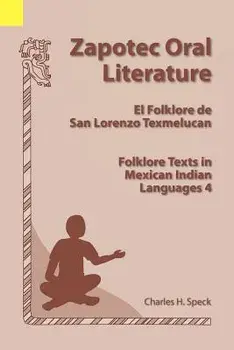 Zapotec Oral Literature: El Folklore de San Lorenzo, Folklore Texts in Mexican Indian Languages 4, Paperback/Charles H. Speck