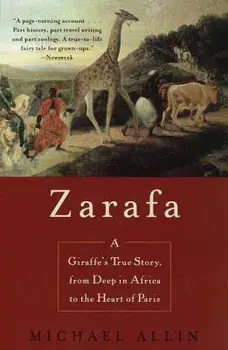 Zarafa: A Giraffe's True Story, from Deep in Africa to the Heart of Paris, Paperback/Michael Allin