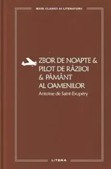 Zbor de noapte & pilot de razboi & pamant al oamenilor/Antoine de Saint-Exupery