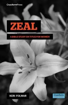 Zeal: A Bible Study on Titus for Woman - Keri Folmar