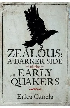 Zealous: A Darker Side of the Early Quakers - Erica Canela