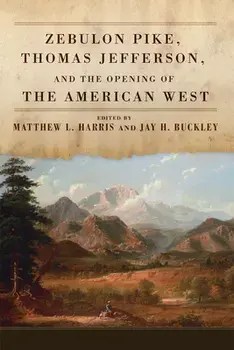 Zebulon Pike, Thomas Jefferson, and the Opening of the American West, Paperback/Matthew L. Harris