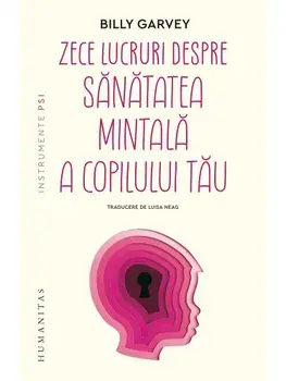 Zece lucruri despre sanatatea mintala a copilului tau/Billy Garvey