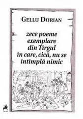 Zece poeme exemplare din Tirgul in care, cica, nu se intimpla nimic/Gellu Dorian
