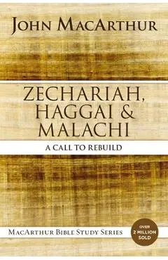 Zechariah, Haggai, and Malachi: A Call to Rebuild - John F. Macarthur