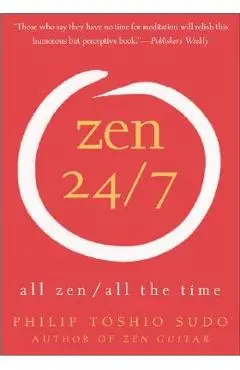 Zen 24/7: All Zen, All the Time - Philip T. Sudo