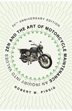 Zen and the Art of Motorcycle Maintenance [50th Anniversary Edition]: An Inquiry Into Values - Robert M. Pirsig
