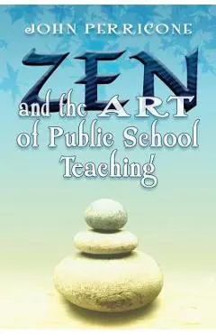 Zen and the Art of Public School Teaching - John Perricone