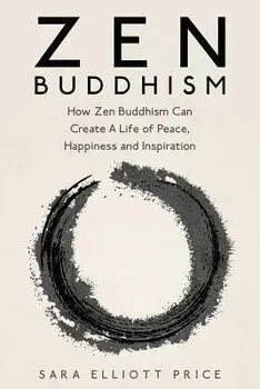 Zen Buddhism: How Zen Buddhism Can Create a Life of Peace, Happiness and Inspiration, Paperback/Sara Elliott Price