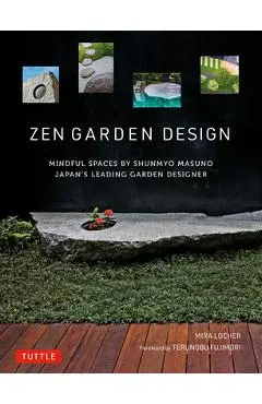 Zen Garden Design: Mindful Spaces by Shunmyo Masuno - Japan's Leading Garden Designer - Mira Locher