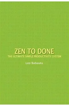 Zen to Done: The Ultimate Simple Productivity System - Leo Babauta