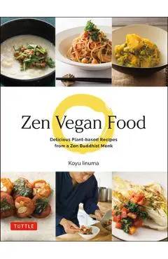 Zen Vegan Food: Delicious Plant-Based Recipes from a Zen Buddhist Monk - Koyu Iinuma