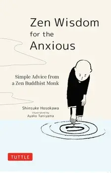 Zen Wisdom for the Anxious: Simple Advice from a Zen Buddhist Monk, Hardcover/Shinsuke Hosokawa