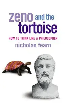 Zeno and the Tortoise: How to Think Like a Philosopher, Paperback/Nicholas Fearn