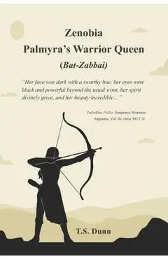 Zenobia: Palmyra's Warrior Queen (Bat-Zabbai) - T. S. Dunn