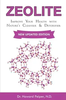 Zeolite: Improve Your Health with Nature's Cleanser and Detoxifier, Paperback/Howard Peiper N. D.