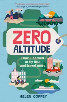 Zero Altitude. How I Learned to Fly Less and Travel More, Hardback/Helen Coffey