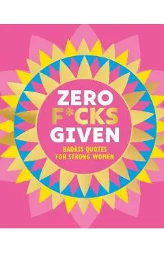Zero F*cks Given: Badass Quotes for Strong Women - Orange Hippo!