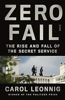 Zero Fail. the rise and fall of the Secret Service, Paperback/Carol Leonnig