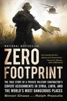 Zero Footprint: The True Story of a Private Military Contractor's Covert Assignments in Syria, Libya, and the World's Most Dangerous P, Paperback/Simon Chase