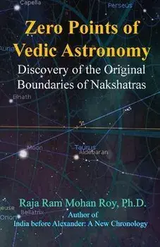 Zero Points of Vedic Astronomy: Discovery of the Original Boundaries of Nakshatras, Paperback/Raja Ram Mohan Roy