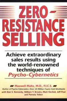 Zero-Resistance Selling: Achieve Extraordinary Sales Results Using World Renowned Techqs Psycho Cyberneti, Paperback/Maxwell Maltz