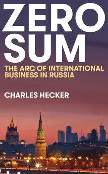 Zero Sum. The Arc of International Business in Russia, Hardback/Charles Hecker